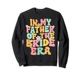 In My Father Of The Bride Era Cute Father Of The Bride Funny Sweatshirt