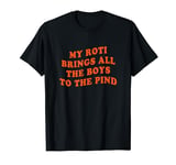 My roti brings all the boys to the pindh - Funny Punjabi T-Shirt