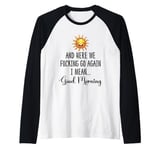 Here We F-cking Go Again I Mean Good Morning Funny Saying Raglan Baseball Tee