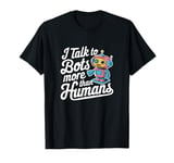 I talk to robots more than human Fun AI Machine Learning T-Shirt