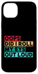 Coque pour iPhone 14 Plus Citation amusante Oops Did I Roll My Eyes Out Loud