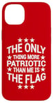 iPhone 14 Plus Only Thing More Patriotic Than Me is the Flag Patriot Case