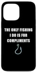 Coque pour iPhone 13 Pro Max The Only Fishing I Do Is For Compliments: Sarcastic Dad Joke