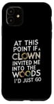 iPhone 11 At this point if clown invited me into the woods I'd just go Case