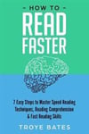 How to Read Faster: 7 Easy Steps to Master Speed Reading Techniques, Reading Comprehension & Fast Reading Skills