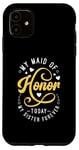 iPhone 11 My Maid Of Honor Today My Sister Bachelorette Maid Of Honor Case