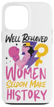 iPhone 13 Pro Max Feminist Well Behaved Women Seldom Make History Case