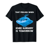 Funny That Feeling When Knee Surgery Is Tomorrow Meme T-Shirt