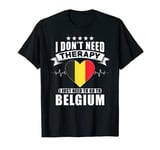 Belgium - I don´t need Therapy I just need to go to Belgium T-Shirt