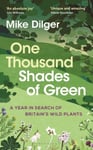 One Thousand Shades of Green  A Year in Search of Britain&#039;s Wild Plants