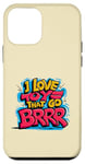 iPhone 12 mini I Love Toys That Go Brrr Machines and Gadgets Enthusiast Case