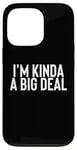 iPhone 13 Pro I'm Kinda A Big Deal Case