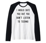 I Would Date You, But You Don't Listen to Techno Fun Raglan Baseball Tee