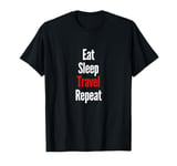 Eat Sleep Travel Repeat! I don't need anything else T-Shirt