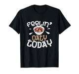 Feelin’ Oaty Today Funny Oatmeal Enthusiast Cereal Breakfast T-Shirt