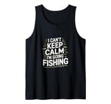 I can't keep calm I'm going fishing funny sarcastic humor Tank Top