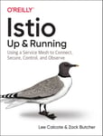 Istio: Up and Running  Using a Service Mesh to Connect, Secure, Control, and Observe