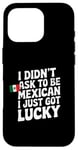 Coque pour iPhone 16 Pro Citations mexicaines I Didn't Ask To Be Mexican I Just Got Lucky