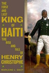 The First and Last King of Haiti  The Rise and Fall of Henry Christophe