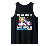 I'll Get Over It I Just Need To Be Dramatic Unicorn Funny Tank Top