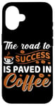 iPhone 16 The Road To Success Is Paved In Coffee Case