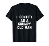 I Identify As A Grumpy Old Man T-Shirt