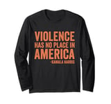 Violence Has No Place in America Kamala Harris Saying Outfit Long Sleeve T-Shirt