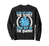 If You Can't Handle the Schist Stay Out of the Quarry Sweatshirt