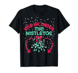 Kiss Me Under The Mistletoe Funny Sexy Christmas Joke T-Shirt