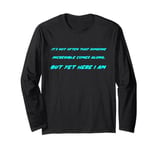 Once in a while someone incredible comes along but here I am Long Sleeve T-Shirt