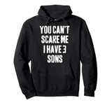 You Can't Scare Me I Have 3 Sons funny Fathers Day Pullover Hoodie