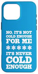 iPhone 16 Pro Max No It's Not Cold Enough Cold Weather Fan Hate Hot Love Cold Case