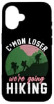 iPhone 16 Funny Hiker C'mon Loser We're Going Hiking Case