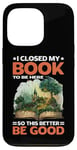 Coque pour iPhone 13 Pro I Closed My Book To Be Here So This Better Be Good |- -