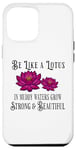 iPhone 12 Pro Max Be Like a Lotus Strong Beautiful Positive Quote Lotus Garden Case