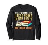 that what i do i read books and i know things coffee reading Long Sleeve T-Shirt