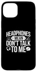 iPhone 15 Plus Headphones Mean Don't Talk to Me Funny Gym Workout Case