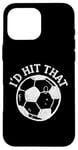 Coque pour iPhone 16 Pro Max Funny Soccer "I'd Hit That" Ball Game Cheeky Adult Humor Tee