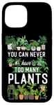 iPhone 15 Plant Lover Gardening You Can Never Have Too Many Plants Case