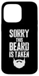 iPhone 14 Pro Max Sorry This Beard is Taken Funny Valentines Day for Him Case