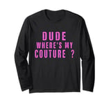 Dude Where's My Couture Sarcastic Funny Saying Long Sleeve T-Shirt