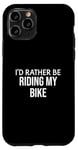 iPhone 11 Pro Funny Bike Lover I'd Rather Be Riding My Bike Case