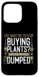 iPhone 15 Pro Max Plant Lover Gardening You Want Me To Stop Buying Plants? Case