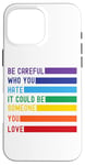 iPhone 16 Pro Max Be Careful Who You Hate It Could Be Someone You Love Case