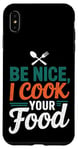 Coque pour iPhone XS Max Be Nice I Cook Your Food Funny Chefs Cooks Cooking Chef Cook