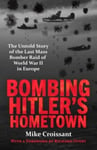 Bombing Hitler&#039;s Hometown  The Untold Story of the Last Mass Bomber Raid of World War II in Europe