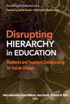 Disrupting Hierarchy in Education: Students and Teachers Collaborating for Social Change (The Teaching for Social Justice Series)