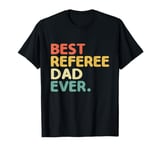 Best Referee Dad Ever Referees Game Sports T-Shirt