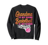 Basketball Bball Grandma Grandma Is My Name Basketball Is My Sweatshirt