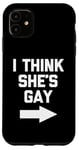 iPhone 11 I Think She's Gay - Funny Lesbian Gay Pride LGBTQ+ Lesbian Case